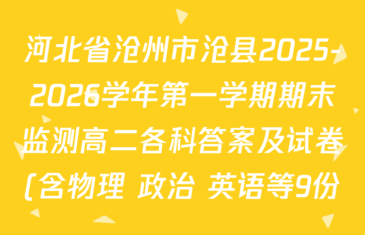 河北省沧州市沧县2025-2026学年第一学期期末监测高二各科答案及试卷(含物理 政治 英语等9份) 河北省沧州市沧县2025-2026学年第一学期期末监测高二各科答案及试卷(含物理 政治 英语等9份)